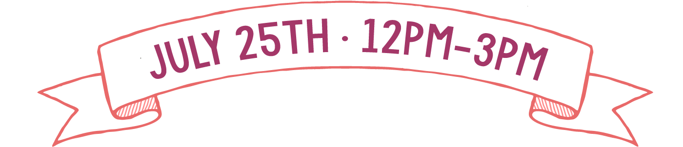 July 25th &bull; 12pm-3pm.